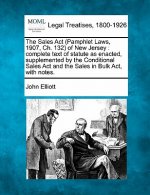The Sales ACT (Pamphlet Laws, 1907, Ch. 132) of New Jersey: Complete Text of Statute as Enacted, Supplemented by the Conditional Sales ACT and the Sal