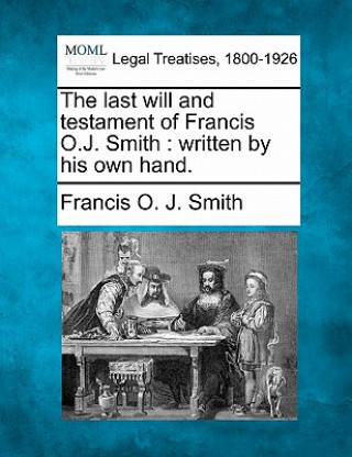 The Last Will and Testament of Francis O.J. Smith: Written by His Own Hand.