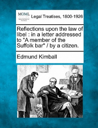 Reflections Upon the Law of Libel: In a Letter Addressed to a Member of the Suffolk Bar / By a Citizen.