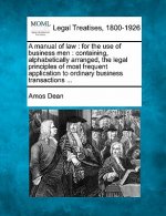 A Manual of Law: For the Use of Business Men: Containing, Alphabetically Arranged, the Legal Principles of Most Frequent Application to