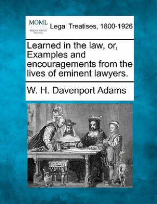 Learned in the Law, Or, Examples and Encouragements from the Lives of Eminent Lawyers.