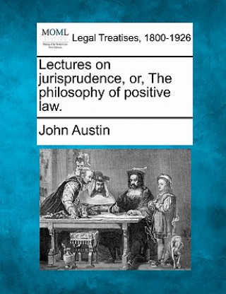 Lectures on Jurisprudence, Or, the Philosophy of Positive Law.