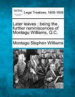 Later Leaves: Being the Further Reminiscences of Montagu Williams, Q.C.