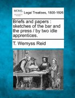 Briefs and Papers: Sketches of the Bar and the Press / By Two Idle Apprentices.
