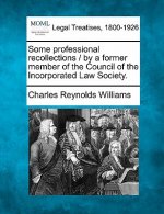 Some Professional Recollections / By a Former Member of the Council of the Incorporated Law Society.