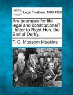Are Peerages for Life Legal and Constitutional?: Letter to Right Hon. the Earl of Derby.