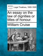 An Essay on the Law of Dignities or Titles of Honour.