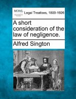 A Short Consideration of the Law of Negligence.