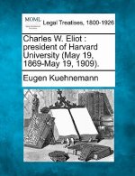 Charles W. Eliot: President of Harvard University (May 19, 1869-May 19, 1909).
