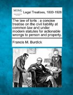The Law of Torts: A Concise Treatise on the Civil Liability at Common Law and Under Modern Statutes for Actionable Wrongs to Person and