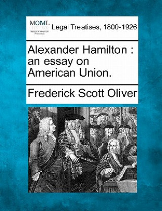 Alexander Hamilton: An Essay on American Union.