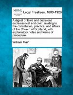 A Digest of Laws and Decisions Ecclesiastical and Civil: Relating to the Constitution, Practice, and Affairs of the Church of Scotland, with Explanato