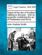 Digest of the Law of Scotland Relating to the Poor: With an Appendix Containing the Act of Parliament and Forms.