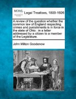 A Review of the Question Whether the Common Law of England Respecting Crimes and Punishments Is in Force in the State of Ohio: In a Letter Addressed b