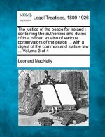 The Justice of the Peace for Ireland: Containing the Authorities and Duties of That Officer, as Also of Various Conservators of the Peace ... with a D