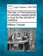 The Law, in Pennsylvania, of Voluntary Assignments in Trust for the Benefit of Creditors.