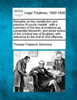 Remarks on the Constitution and Practice of Courts Martial: With a Summary of the Law of Evidence as Connected Therewith, and Some Notice of the Crimi
