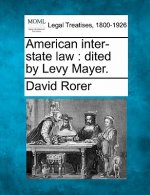 American Inter-State Law: Dited by Levy Mayer.