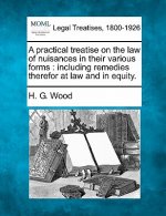 A Practical Treatise on the Law of Nuisances in Their Various Forms: Including Remedies Therefor at Law and in Equity.