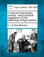A Manual of Elementary Practice: Being Practical Suggestions on the Beginnings of Legal Practice.