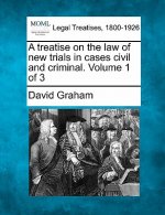 A Treatise on the Law of New Trials in Cases Civil and Criminal. Volume 1 of 3
