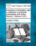 A Treatise on Pleading: With a Collection of Practical Precedents and Notes Thereon. Volume 3 of 3