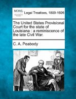 The United States Provisional Court for the State of Louisiana: A Reminiscence of the Late Civil War.
