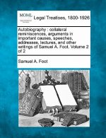 Autobiography: Collateral Reminiscences, Arguments in Important Causes, Speeches, Addresses, Lectures, and Other Writings of Samuel A