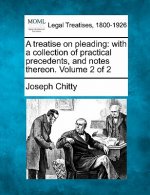A Treatise on Pleading: With a Collection of Practical Precedents, and Notes Thereon. Volume 2 of 2