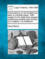Observations on the English Jury Laws, in Criminal Cases: With Respect to the Distinction Beween Unanimous Verdicts and Verdicts by a Majority / By An