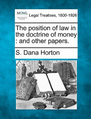 The Position of Law in the Doctrine of Money: And Other Papers.