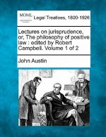 Lectures on Jurisprudence, Or, the Philosophy of Positive Law: Edited by Robert Campbell. Volume 1 of 2