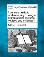 A Concise Guide to Modern Equity: Being a Course of Nine Lectures (Revised and Enlarged).