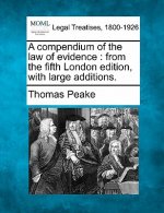 A Compendium of the Law of Evidence: From the Fifth London Edition, with Large Additions.