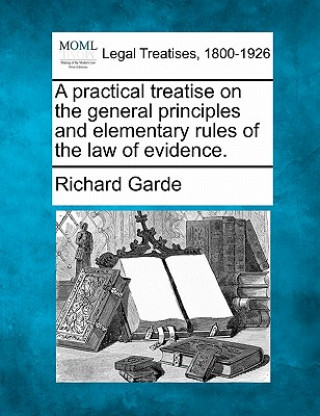 A Practical Treatise on the General Principles and Elementary Rules of the Law of Evidence.