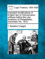 Important Modifications of English Law in Pennsylvania: Address Before the Law Academy of Philadelphia, December 5th, 1872.