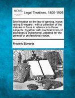 Brief Treatise on the Law of Gaming, Horse-Racing & Wagers: With a Collection of the Statutes in Force in Reference to Those Subjects: Together with P