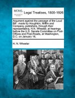 Argument Against the Passage of the Loud Bill: Made by Houghton, Mifflin and Company, Publishers, Through Their Representative, H.N. Wheeler, at Heari