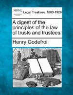 A Digest of the Principles of the Law of Trusts and Trustees.