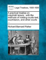 A Practical Treatise on Copyhold Tenure: With the Methods of Holding Courts-Leet, Court-Baron, and Other Courts ...