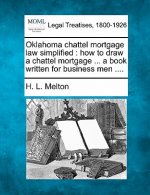 Oklahoma Chattel Mortgage Law Simplified: How to Draw a Chattel Mortgage ... a Book Written for Business Men ....