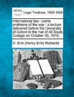 International Law: Some Problems of the War: A Lecture Delivered Before the University of Oxford in the Hall of All Souls College on Octo