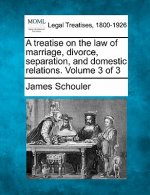 A Treatise on the Law of Marriage, Divorce, Separation, and Domestic Relations. Volume 3 of 3