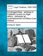 Contingent Fees: Address in Hubbard Course on Legal Ethics: Delivered at Commencement of Albany Law School.