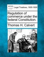 Regulation of Commerce Under the Federal Constitution.