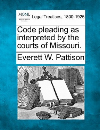 Code Pleading as Interpreted by the Courts of Missouri.