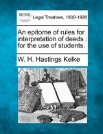 An Epitome of Rules for Interpretation of Deeds: For the Use of Students.