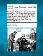 Practice in the Supreme Court of the State of New York in Common Law Actions Upon Contracts: With Upwards of Two Hundred Practical Forms, the Rules as