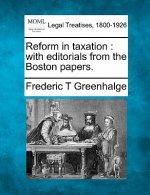 Reform in Taxation: With Editorials from the Boston Papers.