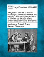 A Digest of the Law of Bills of Exchange, Promissory Notes and Checks: Rewritten and Adapted to the Law as It Exists in the United States by W.E. Benj